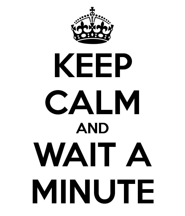 keep-calm-and-wait-a-minute-9