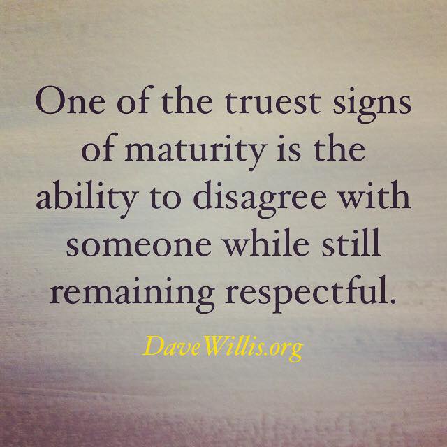 dave-willis-quote-davewillis-org-one-of-the-truest-signs-of-maturity-is-the-ability-to-disagree-with-someone-while-still-remaining-respectful